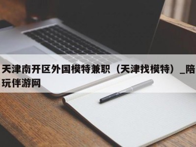 天津南开区外国模特兼职（天津找模特）_陪玩伴游网