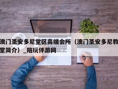 澳门圣安多尼堂区高端会所（澳门圣安多尼教堂简介）_陪玩伴游网